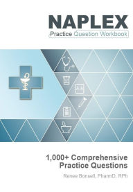 Title: NAPLEX Practice Question Workbook: 1,000+ Comprehensive Practice Questions (2024 Edition), Author: Renee Bonsell