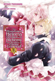 Title: The Abandoned Heiress Gets Rich with Alchemy and Scores an Enemy General! Volume 3, Author: Miyako Tsukahara