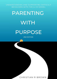 Title: Parenting with Purpose: Understanding and Supporting Difficult Behaviors with the A.I.M. Model, Author: Christian Brown