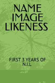 Title: NAME IMAGE LIKENESS FIRST 3 YEARS OF NIL-DEAL$: FIRST 3 YEARS OF NIL-DEAL$, Author: Camaraderie Sports