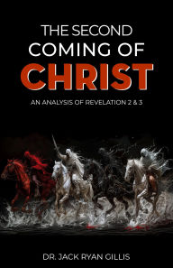 Title: The Second Coming of Christ: An Analysis of Revelation 2 & 3, Author: Dr. Jack Ryan Gillis