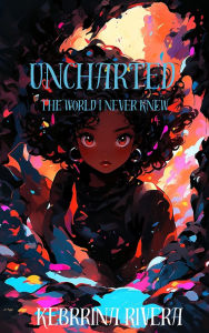 Title: Uncharted: The World I Never Knew, Author: Kebrina Rivera