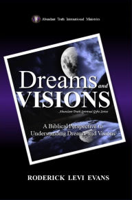Title: Dreams and Visions: A Biblical Perspective to Understanding Dreams and Visions, Author: Roderick L. Evans