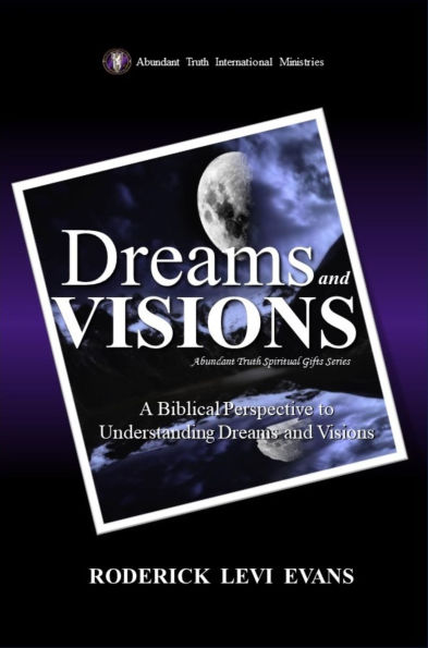 Dreams and Visions: A Biblical Perspective to Understanding Dreams and Visions