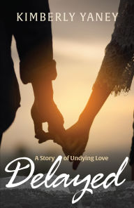 Title: Delayed: A Story of Undying Love, Author: Kimberly Yaney