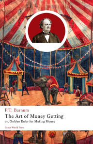 Title: The Art of Money Getting: or, Golden Rules for Making Money, Author: P.T. Barnum