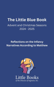 Title: The Little Blue Book: Advent and Christmas Seasons 2024-2025: Reflections on the Infancy Narratives According to Matthew, Author: Ken Untener