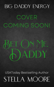 Title: Bet On Me, Daddy, Author: Stella Moore