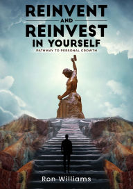 Title: Reinvent and Reinvest in Yourself: Pathway to Personal Growth, Author: Ronald A. Williams