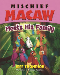 Title: Mischief Macaw Meets his Family, Author: Jeff Thompson