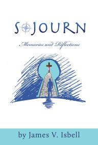 Title: Sojourn: Memories and Reflections, Author: Jim V. Isbell