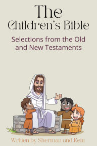 Title: The Children's Bible: Selections from the Old and New Testaments, Author: Charles Foster Kent