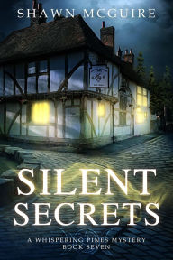 Title: Silent Secrets: A Whispering Pines Mystery, Book 7, Author: Shawn McGuire