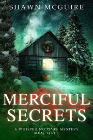 Title: Merciful Secrets: A Whispering Pines Mystery, Book 8, Author: Shawn McGuire