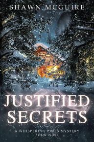 Title: Justified Secrets: A Whispering Pines Mystery, Book 9, Author: Shawn McGuire