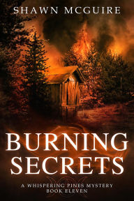 Title: Burning Secrets: A Whispering Pines Mystery, Book 11, Author: Shawn McGuire