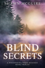 Title: Blind Secrets: A Whispering Pines Mystery, Book 12, Author: Shawn McGuire