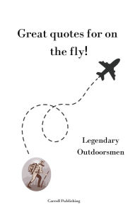 Title: Great quotes for on the Fly!: Legendary Outdoorsmen, Author: Carroll Publishing