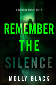 Title: Remember The Silence (A Clara Pike FBI ThrillerBook Four), Author: Molly Black