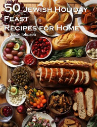 Title: 50 Jewish Holiday Feast Recipes for Home, Author: Kelly Johnson