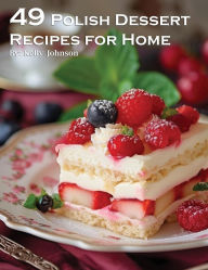 Title: 49 Polish Dessert Recipes for Home, Author: Kelly Johnson