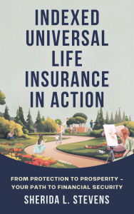 Title: Indexed Universal Life Insurance In Action, Author: Sherida Stevens