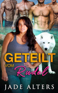 Title: Geteilt vom Rudel: Eine Reverse-Harem Romance, Author: Jade Alters