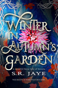 Title: Winter in Autumn's Garden: A Colorful Fairy Tale of Beauty, Author: S. R. Jaye