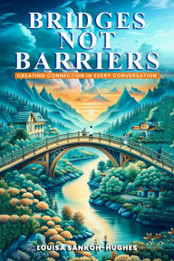 Title: Bridges Not Barriers : Creating connection in every Conversation: Creating connection in every Conversatio, Author: Louisa Sankoh-Hughes