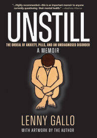 Title: Unstill: The Ordeal of Anxiety, Pills, and an Undiagnosed Disorder. A Memoir., Author: Lenny Gallo