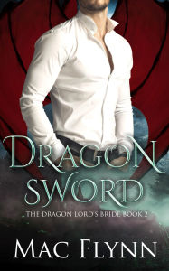 Title: Dragon Sword: The Dragon Lord's Bride Book 2 (Dragon Shifter Romance), Author: Mac Flynn