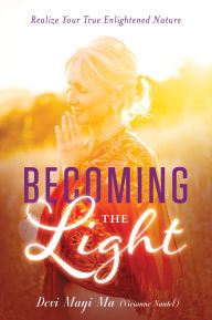 Title: Becoming the Light: Realize Your True Enlightened Nature, Author: Vivianne Nantel