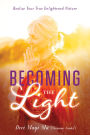 Becoming the Light: Realize Your True Enlightened Nature