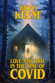 Title: Love And Hate In The Time Of Covid: Selected Nonfiction: 2015 - 2022, Author: Brian Keene