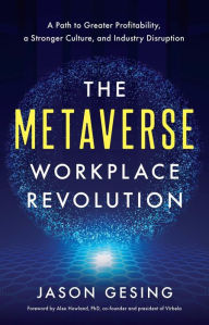 Title: The Metaverse Workplace Revolution: A Path to Greater Profitability, a Stronger Culture, and Industry Disruption, Author: Jason Gesing