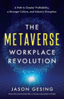 The Metaverse Workplace Revolution: A Path to Greater Profitability, a Stronger Culture, and Industry Disruption