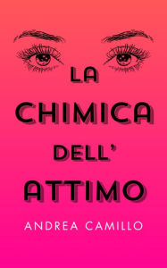 Title: La chimica dell'attimo, Author: Andrea Camillo