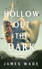 Hollow Out the Dark: A Novel