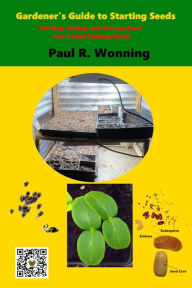 Title: Gardener's Guide to Starting Seeds: Starting, Saving and Storing Seed and a Seed Catalog Guide, Author: Paul R. Wonning