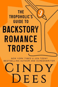 Title: The Tropoholic's Guide to Backstory Romance Tropes, Author: Cindy Dees