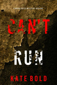 Title: Can't Run (A Nora Price FBI Suspense ThrillerBook One), Author: Kate Bold