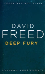 Title: Deep Fury: A Cordell Logan Mystery, Author: David Freed