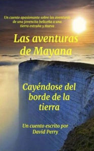 Title: Las Aventuras de Mayana-Cayï¿½ndose del Borde de la Tierra, Author: David Perry