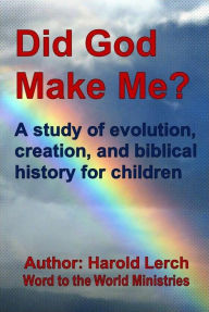Title: Did God Make Me?: A study of evolution, creation, and biblical history, Author: Harold Lerch