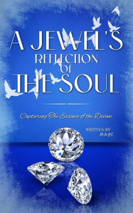 Title: A Jewel's Reflection of The Soul: Capturing The Essence of the Divine, Author: De'Ja Y.C.