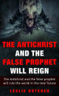 THE ANTICHRIST AND THE FALSE PROPHET WILL REIGN: The Antichrist and the False Prophet Will Rule the World in the Near Future