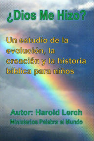 Title: ¿Dios me hizo?: Un estudio de la evolución, la creación y la historia bíblica, Author: Harold Lerch