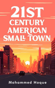 Title: 21st Century American Small Town, Author: Mohammed Hoque