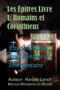 Title: Les Épîtres Livre I: Romains et Corinthiens: Étude biblique avec écritures et commentaire, Author: Harold Lerch