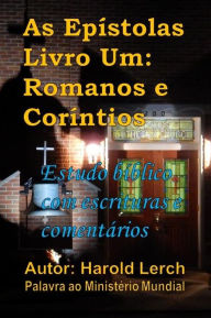 Title: As Epístolas Livro Um: Romanos e Coríntios: Estudo bíblico com escrituras e comentários, Author: Harold Lerch